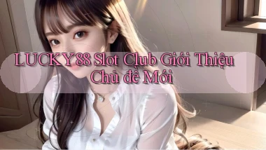 lucky88  slot club giới thiệu chủ đề mới