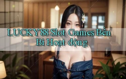 lucky88  slot games bền bỉ hoạt động