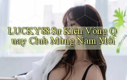 lucky88  sự kiện vòng quay club mừng năm mới