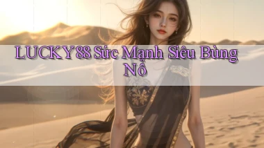 lucky88  sức mạnh siêu bùng nổ