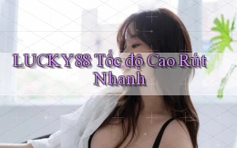 lucky88 tốc độ cao rút nhanh