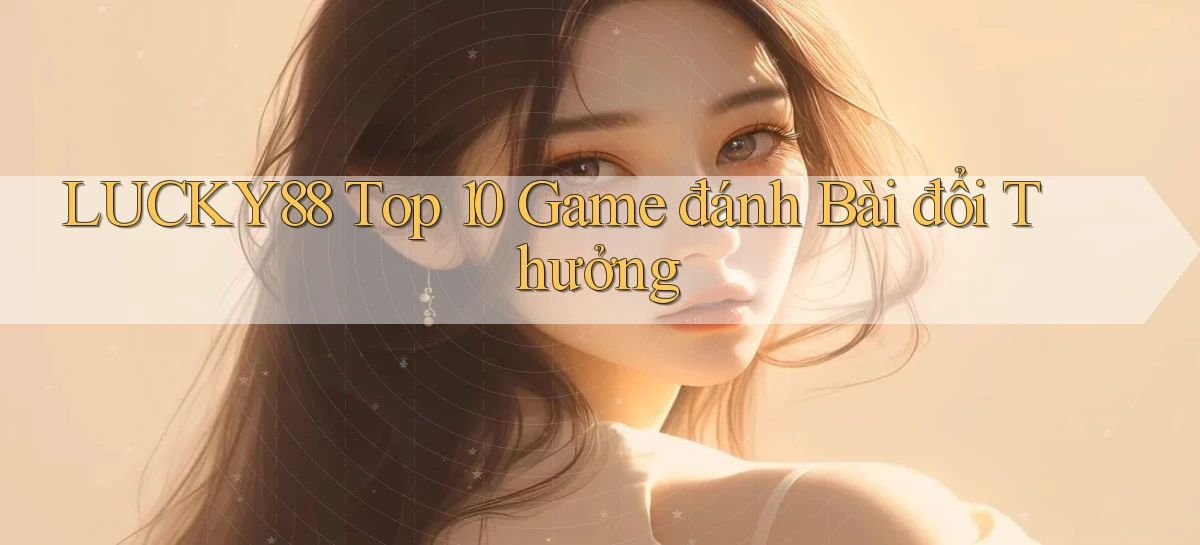 lucky88  top 10 game đánh bài đổi thưởng