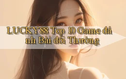lucky88  top 10 game đánh bài đổi thưởng