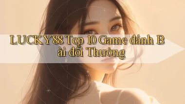 lucky88  top 10 game đánh bài đổi thưởng