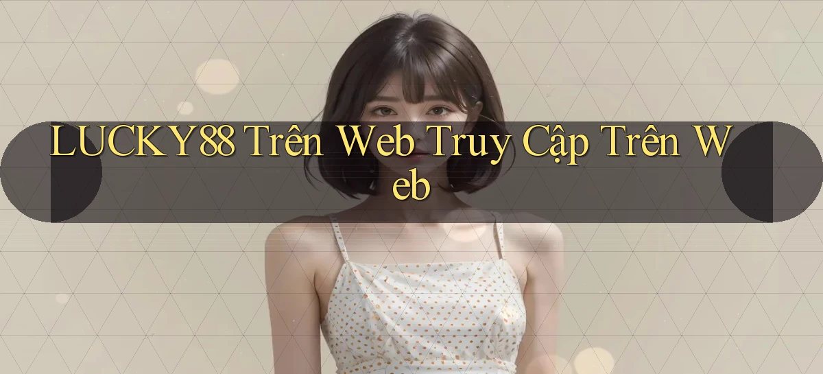 lucky88 trên web truy cập trên web