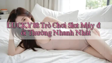 lucky88  trò chơi slot máy đổi thưởng nhanh nhất