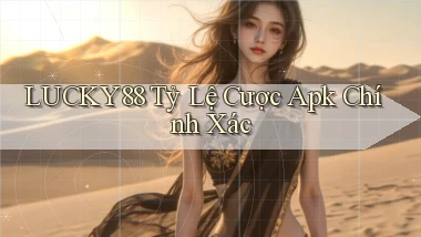 lucky88  tỷ lệ cược apk chính xác