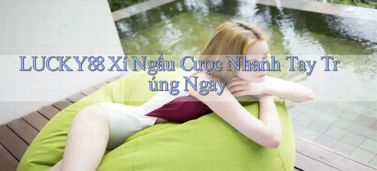 lucky88  xí ngầu cược nhanh tay trúng ngay