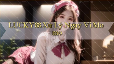 lucky88 xử lý ngay ví momo