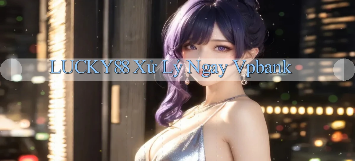 lucky88 xử lý ngay vpbank