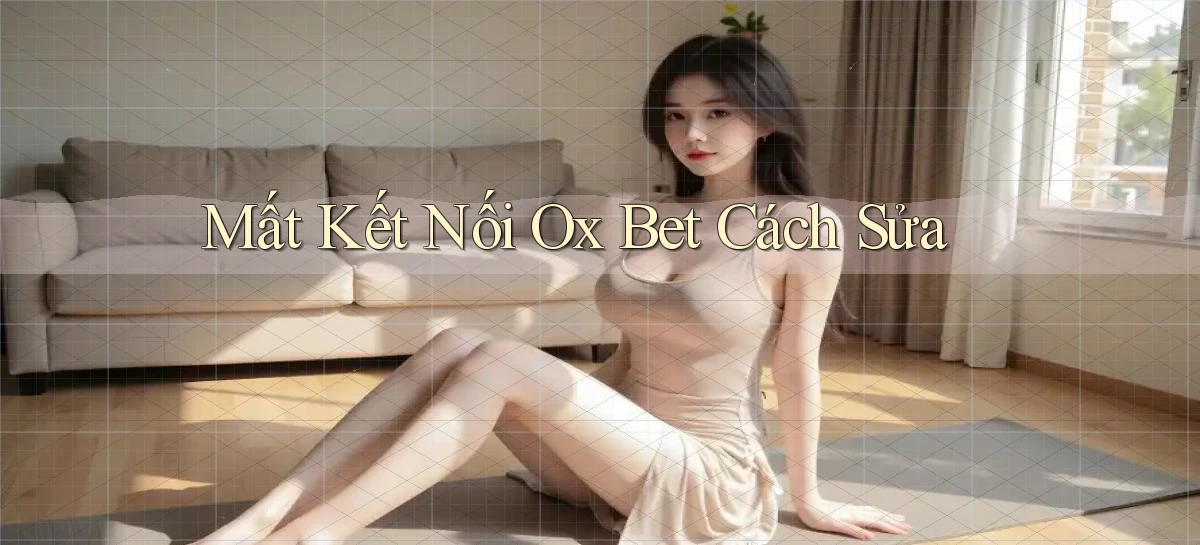 mất kết nối ox bet cách sửa