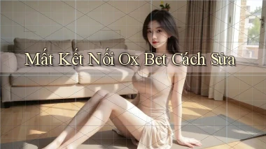 mất kết nối ox bet cách sửa