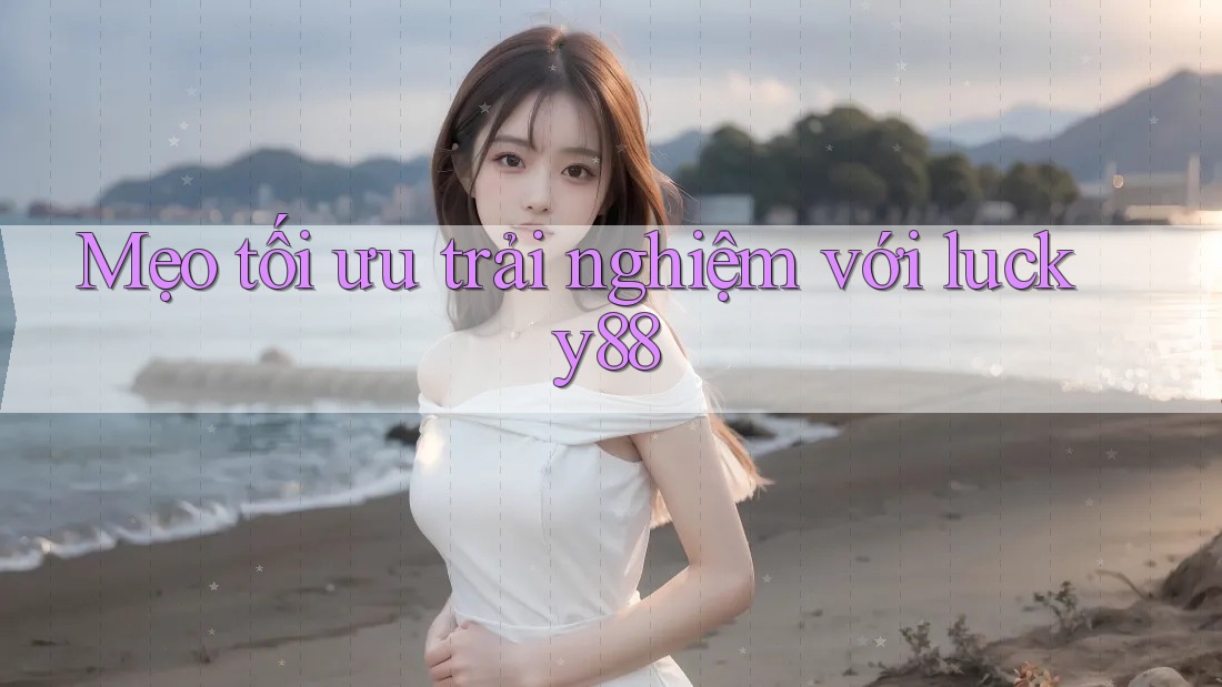 Mẹo tối ưu trải nghiệm với Lucky88