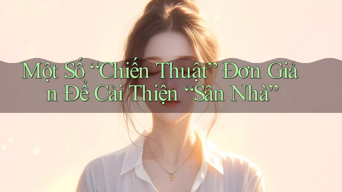 Một Số “Chiến Thuật” Đơn Giản Để Cải Thiện “Sân Nhà” Một Số “Chiến Thuật” Đơn Giản Để Cải Thiện “Sân Nhà”