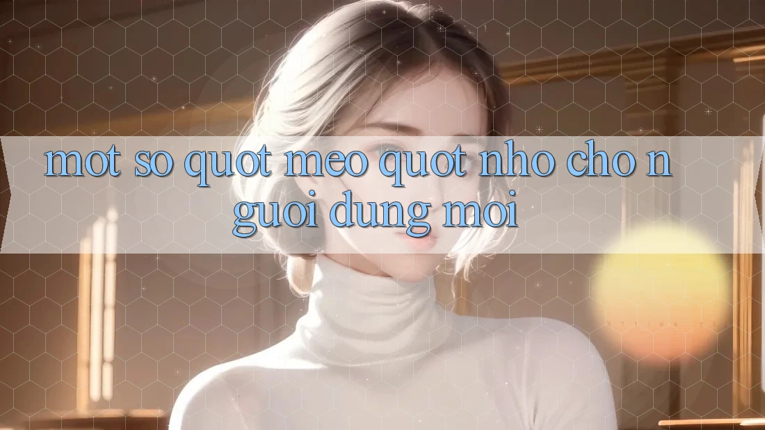 Một số " mẹo" nhỏ cho người dùng mới: