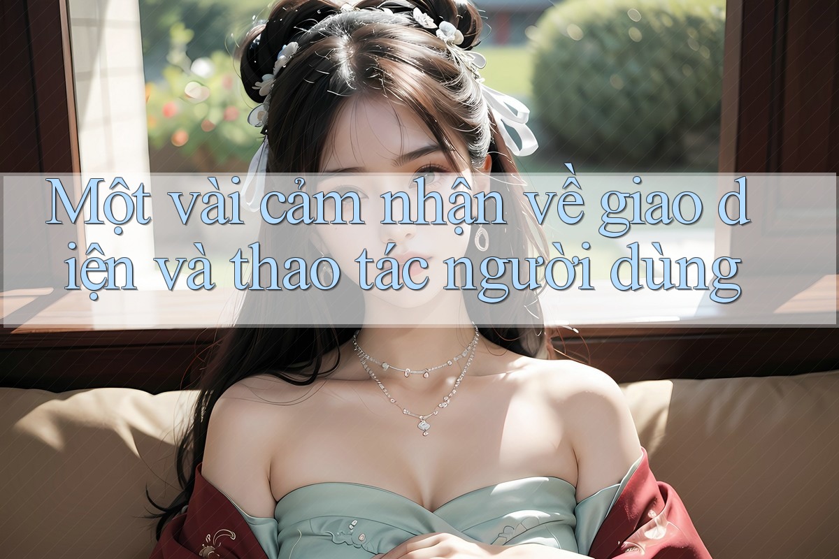 Một vài cảm nhận về giao diện và thao tác người dùng Một vài cảm nhận về giao diện và thao tác người dùng
