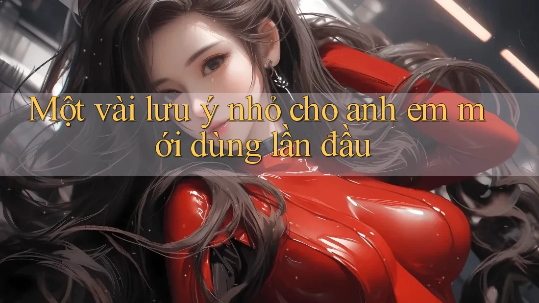 Một vài lưu ý nhỏ cho anh em mới dùng lần đầu