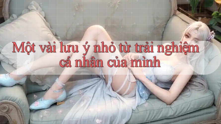 Một vài lưu ý nhỏ từ trải nghiệm cá nhân của mình
