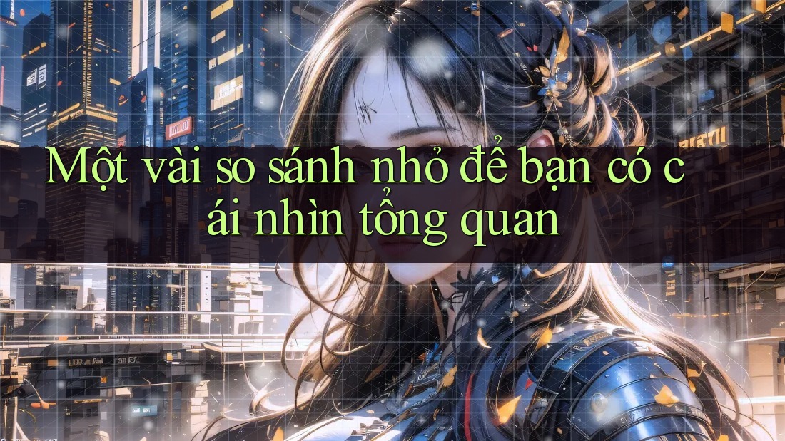 Một vài so sánh nhỏ để bạn có cái nhìn tổng quan