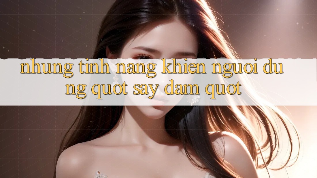 Những tính năng khiến người dùng " say đắm"