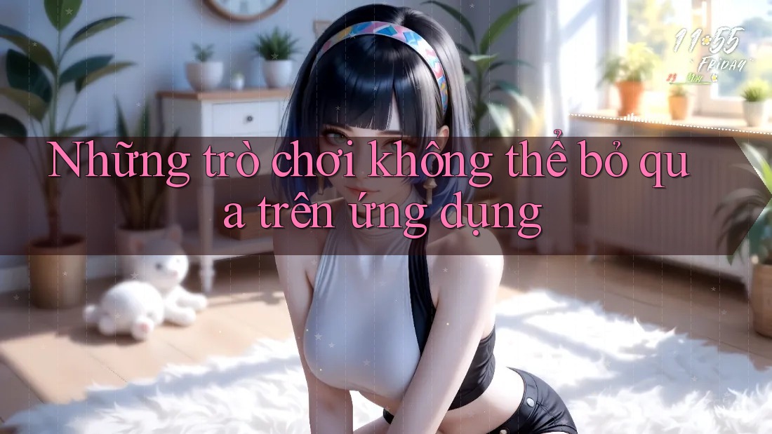 Những trò chơi không thể bỏ qua trên ứng dụng