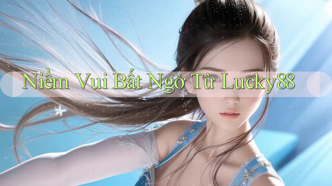 Niềm Vui Bất Ngờ Từ Lucky88 Niềm Vui Bất Ngờ Từ Lucky88