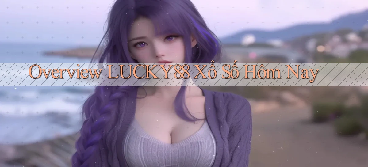 overview lucky88 xổ số hôm nay