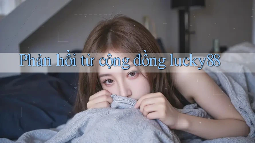 Phản hồi từ cộng đồng lucky88