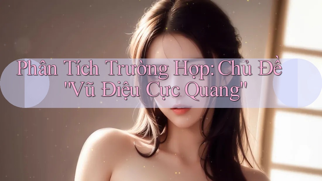 Phân Tích Trường Hợp: Chủ Đề “Vũ Điệu Cực Quang”