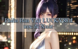phiên bản việt lucky88 được đề xuất