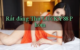 rất đáng thử lucky88 phỏm