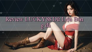 review lucky88 dữ liệu bóng đá