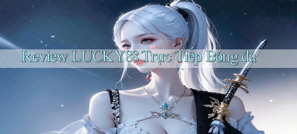 review lucky88 trực tiếp bóng đá