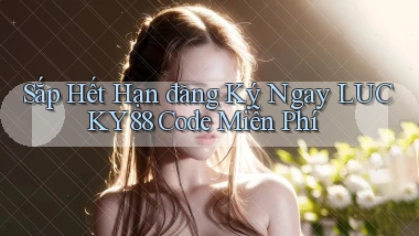 sắp hết hạn đăng ký ngay lucky88 code miễn phí