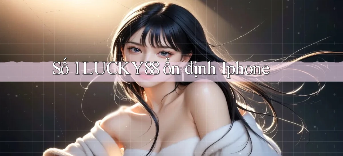 số 1 lucky88 ổn định iphone