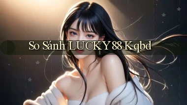 so sánh lucky88 kqbd