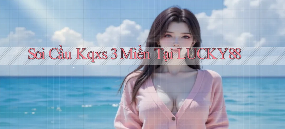 soi cầu kqxs 3 miền tại lucky88
