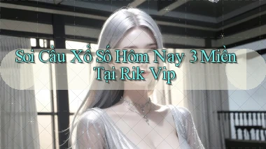 soi cầu xổ số hôm nay 3 miền tại rik vip
