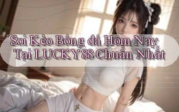 soi kèo bóng đá hôm nay tại lucky88 chuẩn nhất
