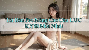 tải bản pro nâng cao của lucky88 mới nhất