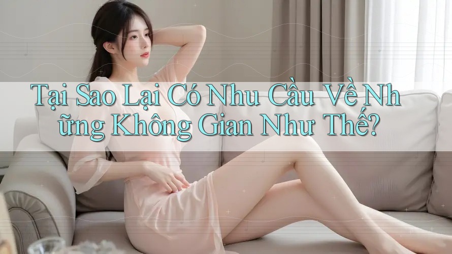 Tại Sao Lại Có Nhu Cầu Về Những Không Gian Như Thế? Tại Sao Lại Có Nhu Cầu Về Những Không Gian Như Thế?