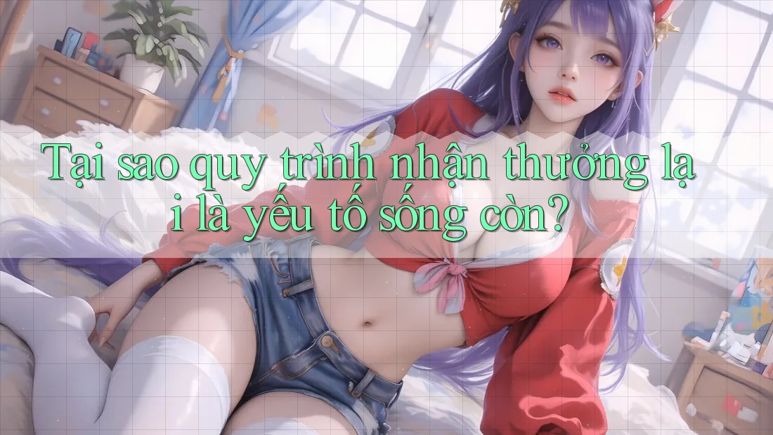 Tại sao quy trình nhận thưởng lại là yếu tố sống còn? Tại sao quy trình nhận thưởng lại là yếu tố sống còn?