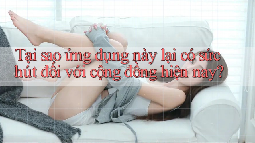 Tại sao ứng dụng này lại có sức hút đối với cộng đồng hiện nay?
