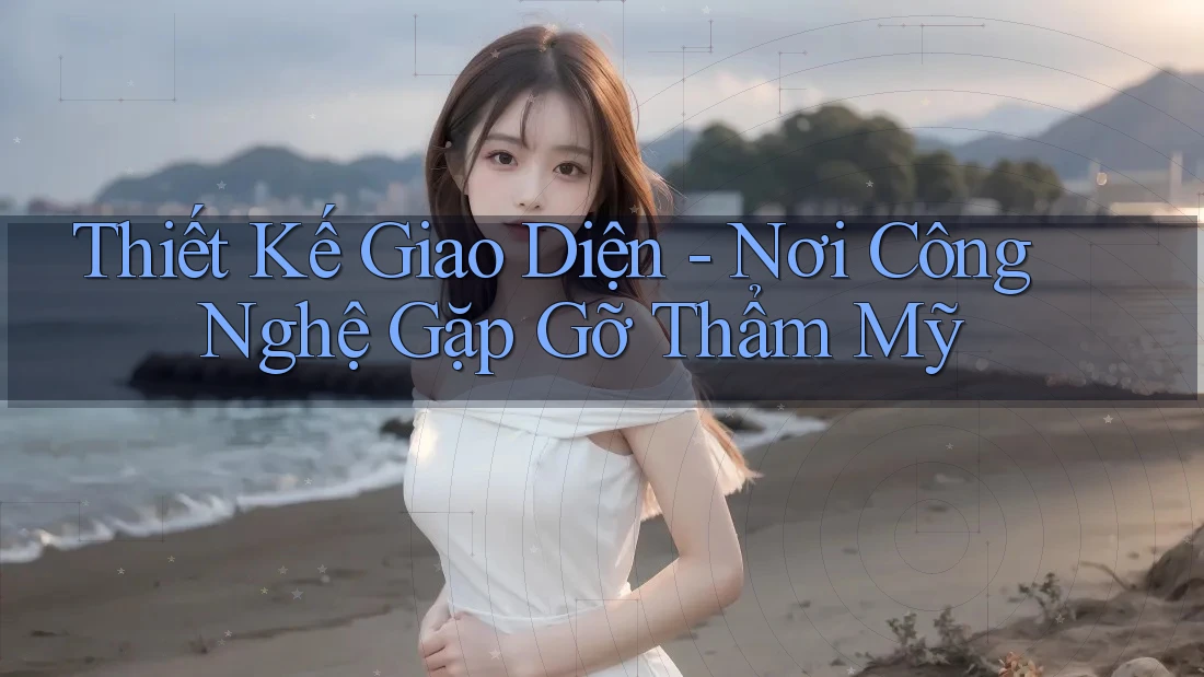 Thiết Kế Giao Diện - Nơi Công Nghệ Gặp Gỡ Thẩm Mỹ