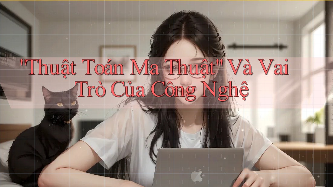 “Thuật Toán Ma Thuật” Và Vai Trò Của Công Nghệ