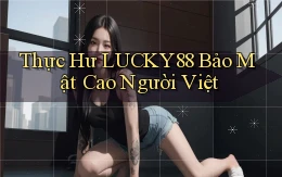 thực hư lucky88 bảo mật cao người việt