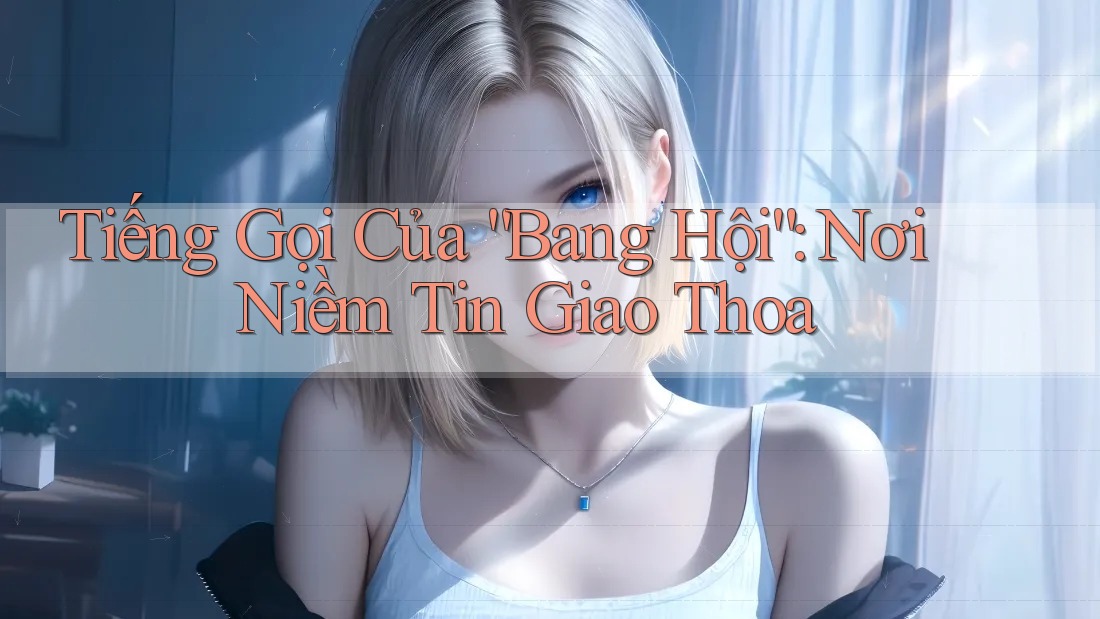 Tiếng Gọi Của “Bang Hội”: Nơi Niềm Tin Giao Thoa