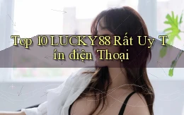 top 10 lucky88 rất uy tín điện thoại