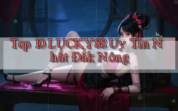 top 10 lucky88 uy tín nhất Đắk Nông
