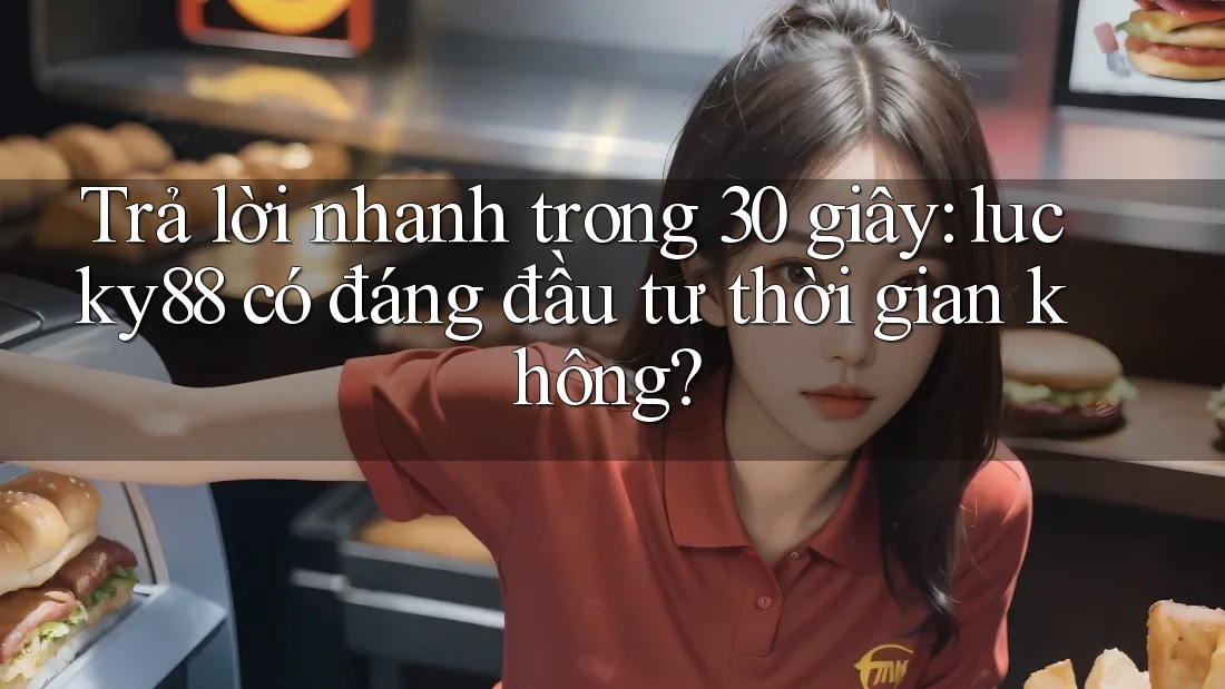Trả lời nhanh trong 30 giây: lucky88 có đáng đầu tư thời gian không?